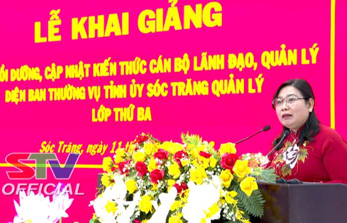 Khai giảng Lớp bồi dưỡng， cập nhật kiến thức cán bộ lãnh đạo， quản lý diện Ban Thường vụ Tỉnh ủy Sóc Trăng quản lý 