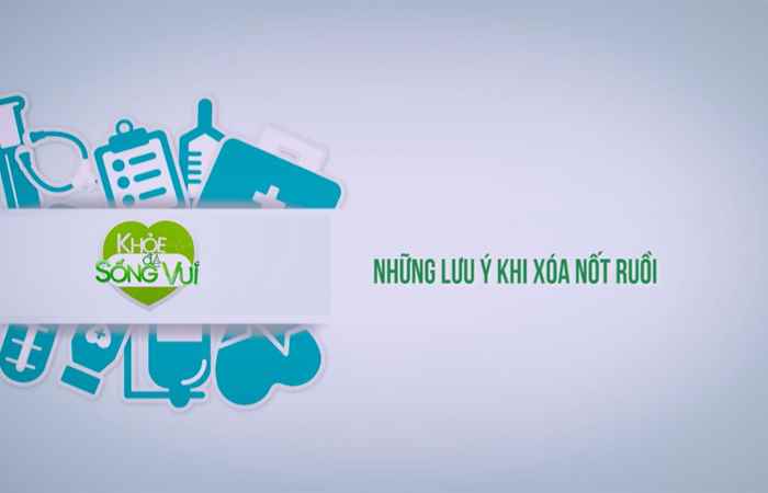 Khỏe để sống vui - Những lưu ý khi xóa nốt ruồi (28-06-2021)