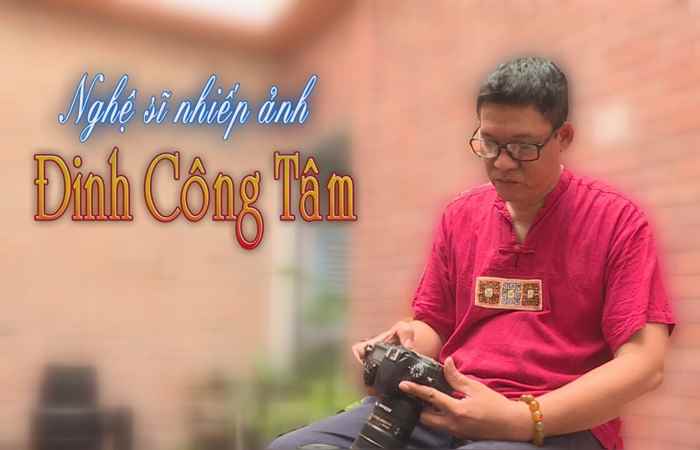 Ký sự - Nghệ sĩ nhiếp ảnh Đinh Công Tâm 26-01-2018