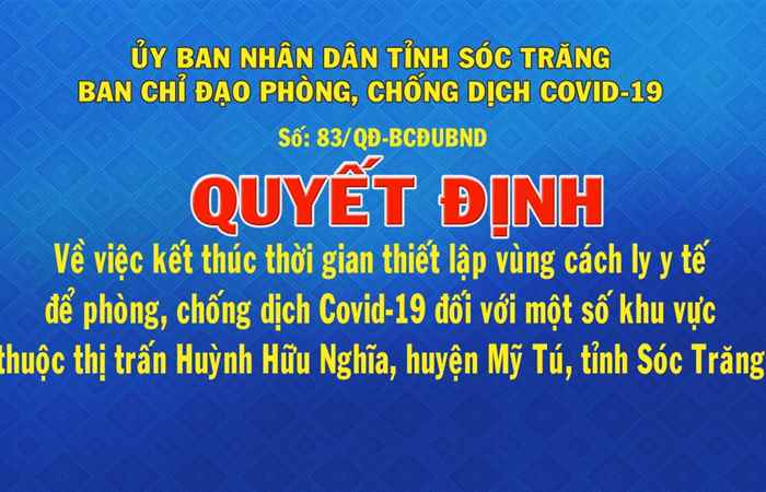 Quyết định số 83 về việc kết thúc thời gian thiết lập vùng cách ly y tế để phòng chống dịch Covid-19 đối với một số khu vực thị trấn Huỳnh Hữu Nghĩa, huyện Mỹ Tú