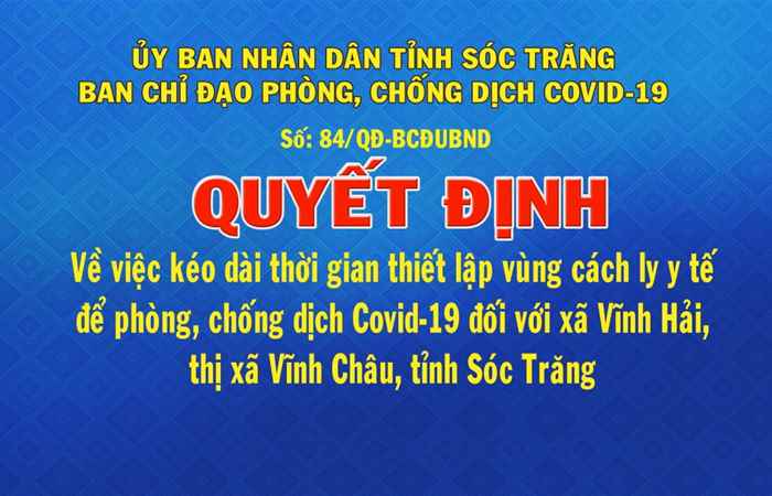 Quyết định số 84 về việc kéo dài thời gian thiết lập vùng cách ly y tế để phòng chống dịch Covid-19 đối với xã Vĩnh Hải, thị xã Vĩnh Châu